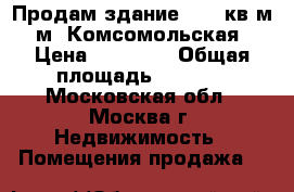 Продам здание 2000 кв.м, м. Комсомольская › Цена ­ 60 000 › Общая площадь ­ 2 000 - Московская обл., Москва г. Недвижимость » Помещения продажа   